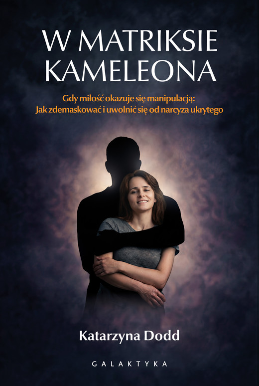 okładka W matriksie kameleona. Gdy miłość okazuje się manipulacją: jak zdemaskować i uwolnić się od narcyza ukrytego książka | Katarzyna Dodd