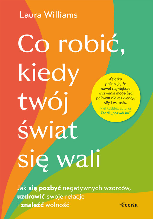 okładka Co robić, kiedy twój świat się wali. Jak się pozbyć negatywnych wzorców, uzdrowić swoje relacje i znaleźć wolność książka | Williams Laura