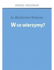 okładka W co wierzymy? książka | ks. WłodzimierzWołyniec