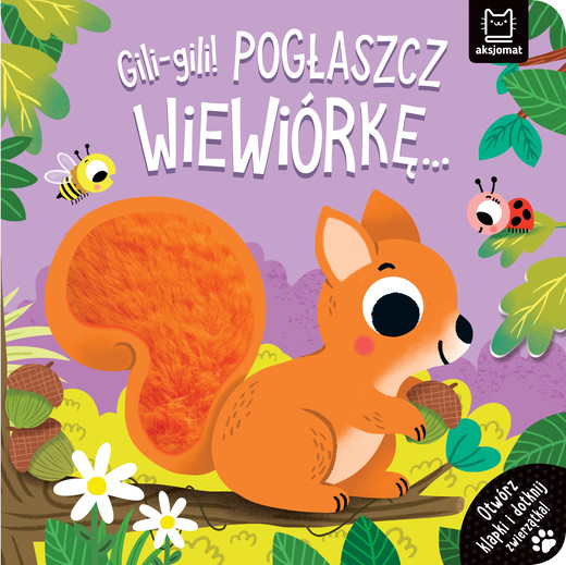okładka Gili-gili! Pogłaszcz wiewiórkę… Otwórz klapki i dotknij zwierzątka! książka | Agnieszka Bator