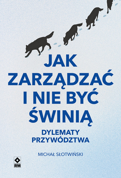 okładka Jak zarządzać i nie być świnią. Dylematy przywództwa książka | Michał Słotwiński