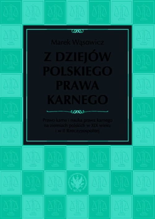okładka Z dziejów polskiego prawa karnego. Prawo karne i nauka prawa karnego na ziemiach polskich w XIX wiek książka | Marek Wąsowicz
