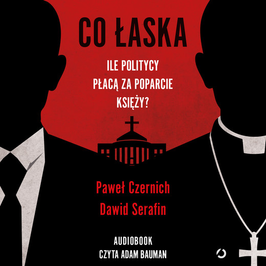 okładka Co łaska. Ile politycy płacą za poparcie księży? audiobook | MP3 | Paweł Czernich, Dawid Serafin