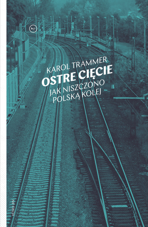 okładka Ostre cięcie. Jak niszczono polską kolej wyd. 2 książka | Trammer Karol