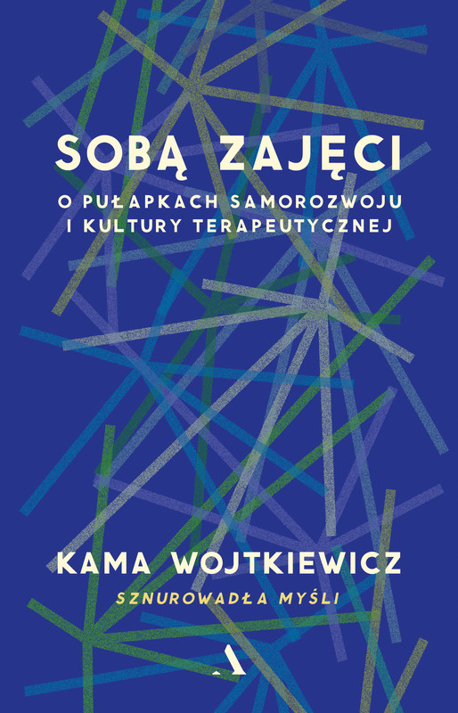 okładka Sobą zajęci. O pułapkach samorozwoju i kultury terapeutycznej książka | Wojtkiewicz Kama