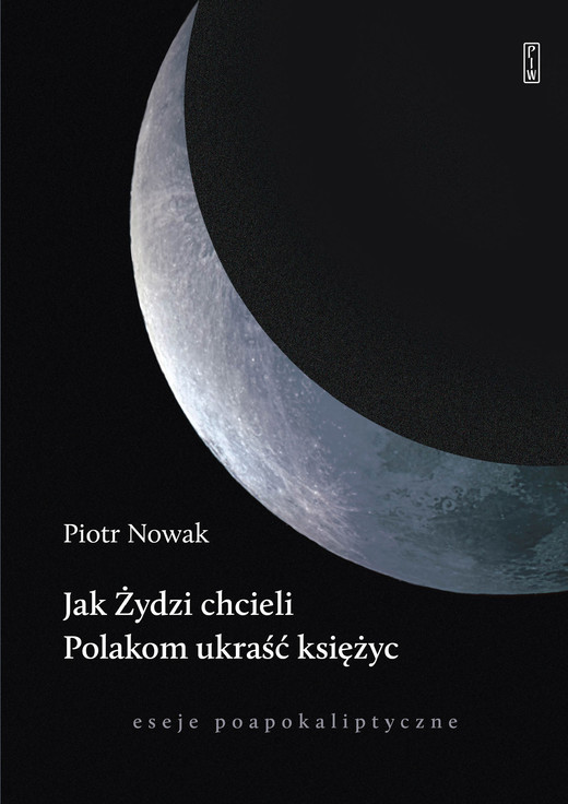okładka Jak Żydzi chcieli Polakom ukraść księżyc. Eseje poapokaliptyczne ebook | epub, mobi | Piotr Nowak