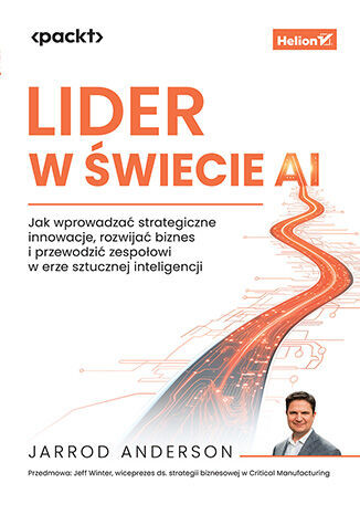 okładka Lider w świecie AI. Jak wprowadzać strategiczne innowacje, rozwijać biznes i przewodzić zespołowi w erze sztucznej inteligencji książka | Jarrod Anderson
