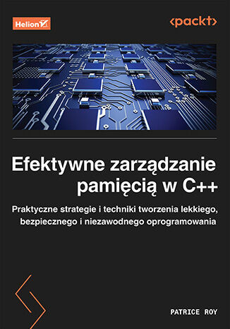 okładka Efektywne zarządzanie pamięcią w C++. Praktyczne strategie i techniki tworzenia lekkiego, bezpiecznego i niezawodnego oprogramowania książka | Patrice Roy