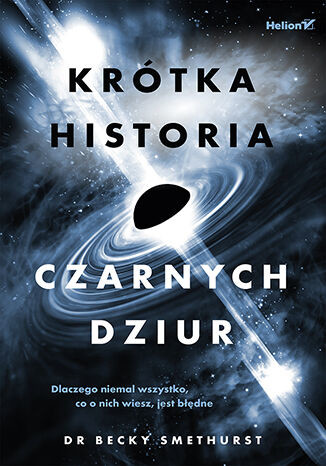 okładka Krótka historia czarnych dziur. Dlaczego niemal wszystko, co o nich wiesz, jest błędne książka | dr Becky Smethurst