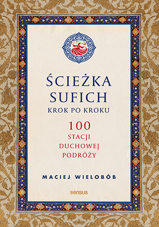 okładka Ścieżka sufich krok po kroku:  100 stacji duchowej podróży książka | Maciej Wielobób
