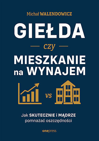 okładka Giełda czy mieszkanie na wynajem. Jak skutecznie i mądrze pomnażać oszczędności? książka | Michał Walendowicz