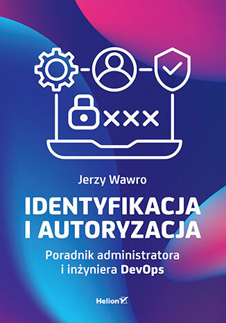 okładka Identyfikacja i autoryzacja. Poradnik administratora i inżyniera DevOps książka | Jerzy Wawro