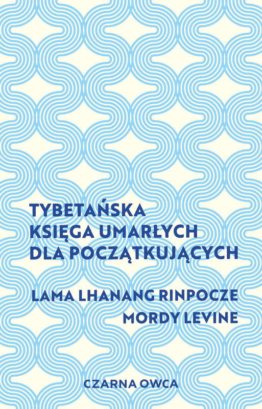 okładka Tybetańska Księga Umarłych dla początkujących książka | Lama LhanangRinpoche, Mordy Levine