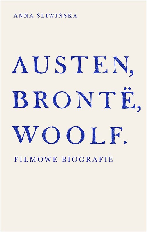 okładka Austen, Brontë, Woolf. Filmowe biografie książka | Anna Śliwińska