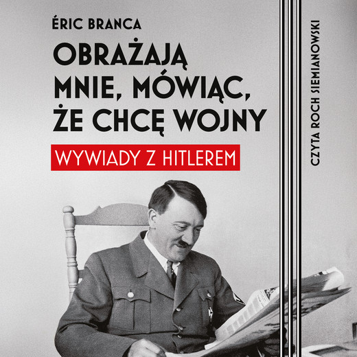 okładka Obrażają mnie, mówiąc, że chcę wojny. Wywiady z Hitlerem audiobook | MP3 | Eric Branca