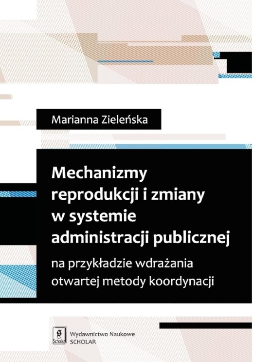 okładka Mechanizmy reprodukcji i zmiany w systemie administracji publicznej na przykładzie wdrażania otwartej metody koordynacji ebook | pdf | Marianna Zieleńska
