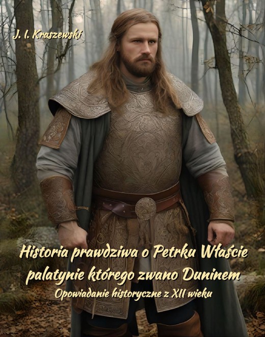 okładka Historia prawdziwa o Petrku Właście palatynie, którego zwano Duninem. Opowiadanie historyczne z XII wieku ebook | epub, mobi | Józef Ignacy Kraszewski