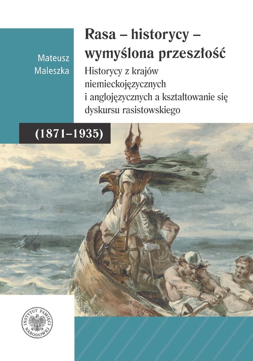 okładka Rasa – Historycy – Wymyślona Przeszłość. Historycy z krajów niemieckojęzycznych i anglojęzycznych a kształtowanie się dyskursu rasistowskiego (1871–1935) ebook | epub, mobi | Mateusz Maleszka