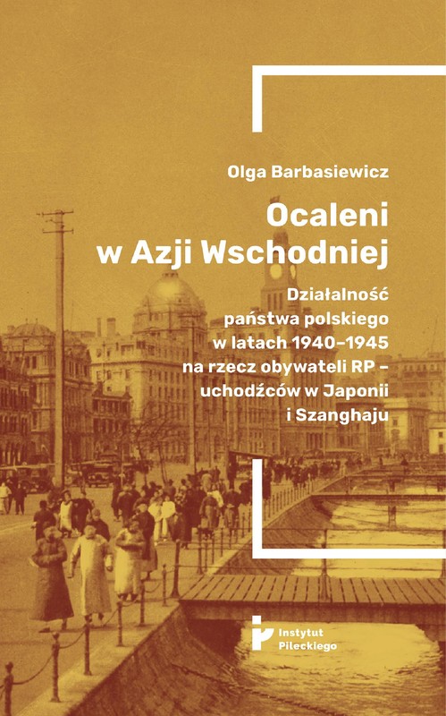 okładka Ocaleni w Azji Wschodniej. Działalność państwa polskiego w latach 1940-1945 na rzecz obywateli RP - uchodźców w Japonii i Szanghaju ebook | epub, mobi | Olga Barbasiewicz