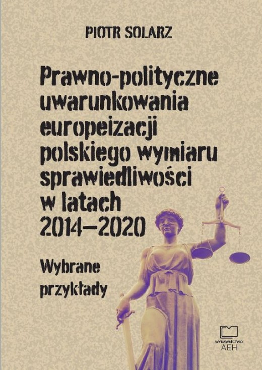 okładka Prawno-polityczne uwarunkowania europeizacji polskiego wymiaru sprawiedliwości w latach 2014-2020. Wybrane przykłady ebook | pdf | Piotr Solarz