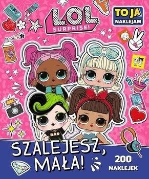 okładka L.O.L. Surprise! To Ja Naklejam. Szalejesz Mała! książka | Opracowanie zbiorowe