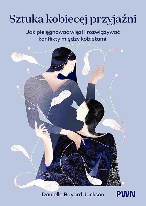 okładka Sztuka kobiecej przyjaźni Jak pielęgnować więzi i rozwiązywać konflikty między kobietami książka | Bayard-Jackson Danielle