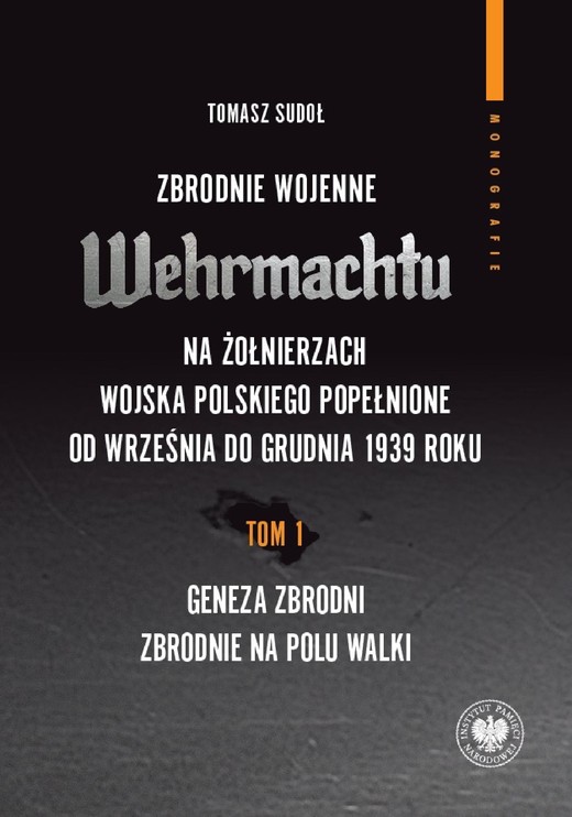 okładka Zbrodnie wojenne Wehrmachtu na żołnierzach Wojska Polskiego popełnione od września do grudnia 1939 r. tom 1: Geneza zbrodni. Zbrodnie na polu walki ebook | epub, mobi | Tomasz Sudoł