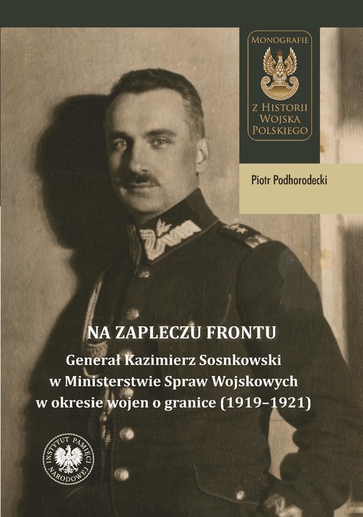 okładka Na zapleczu frontu. "Generał Kazimierz Sosnkowski w Ministerstwie Spraw Wojskowych w okresie wojen o granice (1919–1921)" ebook | epub, mobi | Piotr Podhorodecki