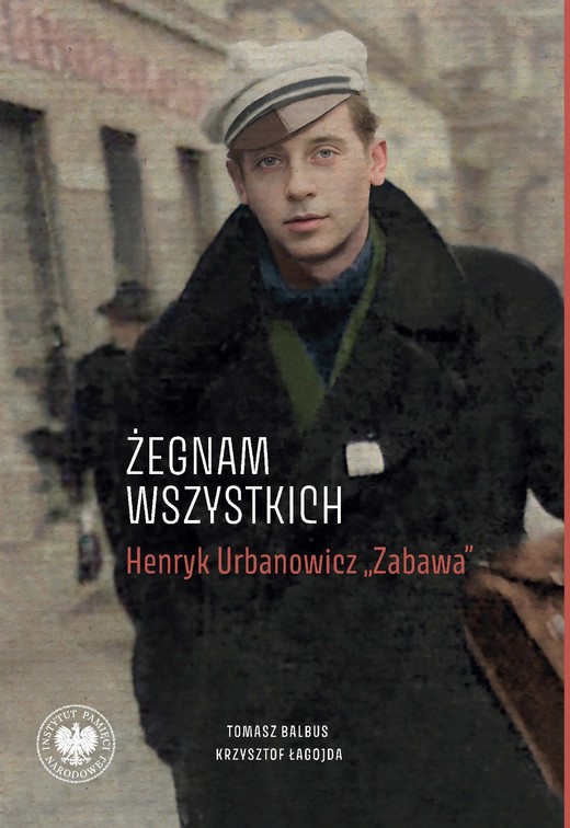 okładka „Żegnam wszystkich”. Henryk Urbanowicz „Zabawa”Biografia harcerza i żołnierza brygad wileńskich Armii Krajowej kpt. „Szczerbca” i mjr. „Łupaszki” ebook | epub, mobi | Tomasz Balbus, Krzysztof Łagojda
