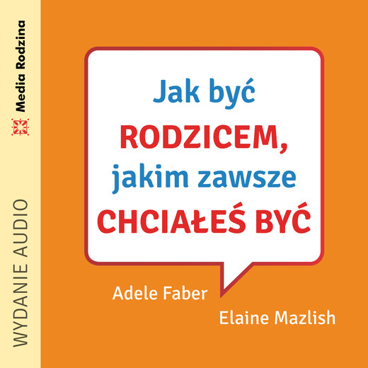 okładka Jak być rodzicem, jakim zawsze chciałeś być audiobook | MP3 | Elaine Mazlish, Adele Faber