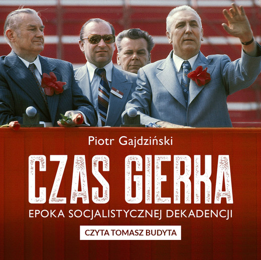 okładka Czas Gierka. Epoka socjalistycznej dekadencji audiobook | MP3 | Piotr Gajdziński