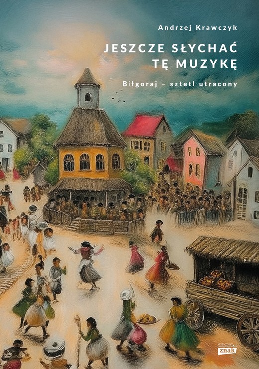 okładka Jeszcze słychać tę muzykę. Biłgoraj – sztetl utracony ebook | epub, mobi | Andrzej Krawczyk