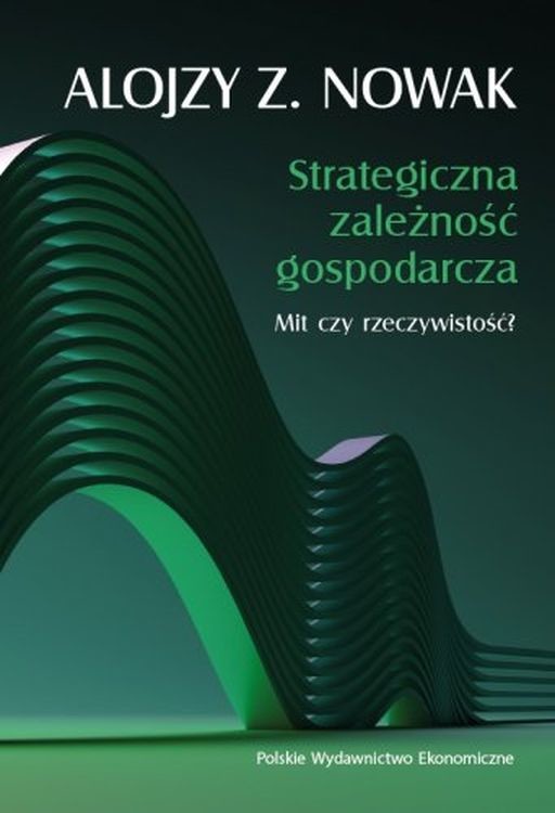 okładka Strategiczna zależność gospodarcza. Mit czy rzeczywistość? książka | Nowak AlojzyZ.