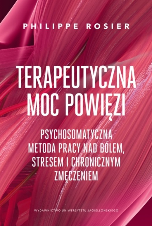 okładka Terapeutyczna moc powięzi. Psychosomatyczna metoda pracy nad bólem, stresem i chronicznym zmęczeniem. Psychosomatyczna metoda pracy nad bólem, stresem i chronicznym zmęczeniem książka | Philippe Rosier