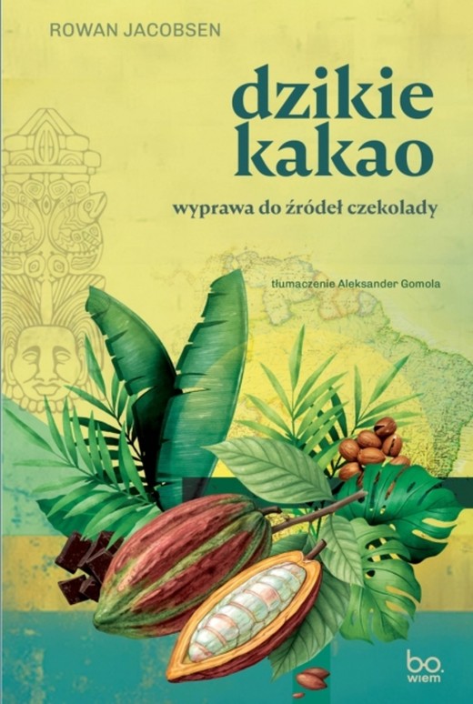 okładka Dzikie kakao. Wyprawa do źródeł czekolady książka | Rowan Jacobsen