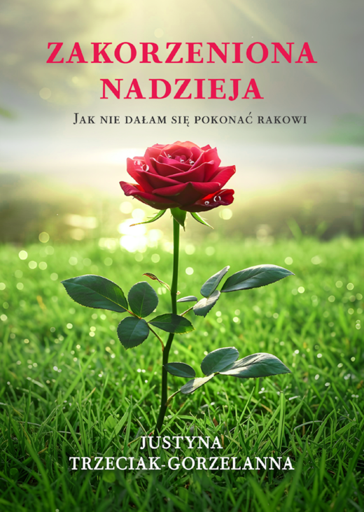 okładka Zakorzeniona nadzieja. Jak nie dałam się pokonać rakowi książka | Justyna Trzeciak-Gorzelanna