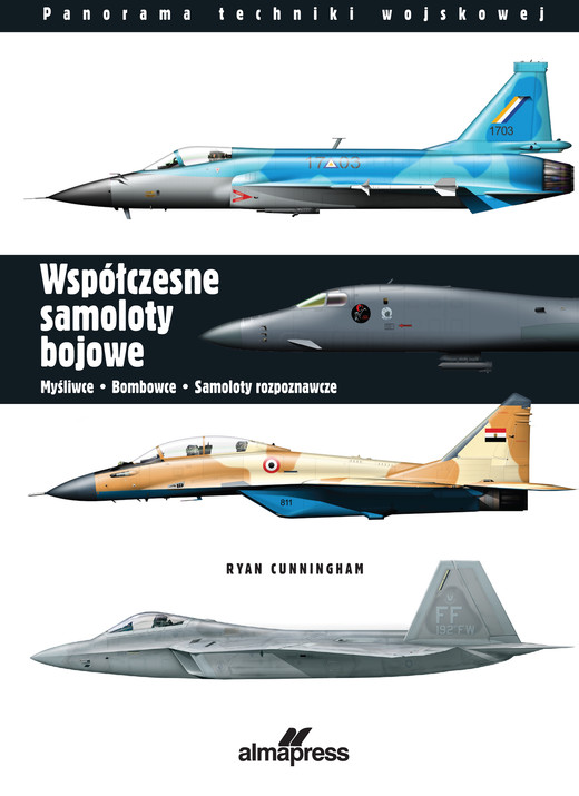 okładka Współczesne samoloty bojowe. Myśliwce, bombowce, samoloty rozpoznawcze. Panorama techniki wojskowej wyd. 4 książka | Ryan Cunningham