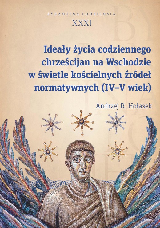 okładka Ideały życia codziennego chrześcijan na Wschodzie w świetle kościelnych źródeł normatywnych (IV–V wi ebook | pdf | Andrzej R. Hołasek