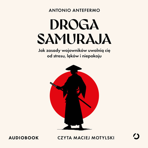 okładka Droga samuraja. Jak zasady wojowników uwolnią cię od stresu, lęków i niepokoju audiobook | MP3 | Antonio Antefermo