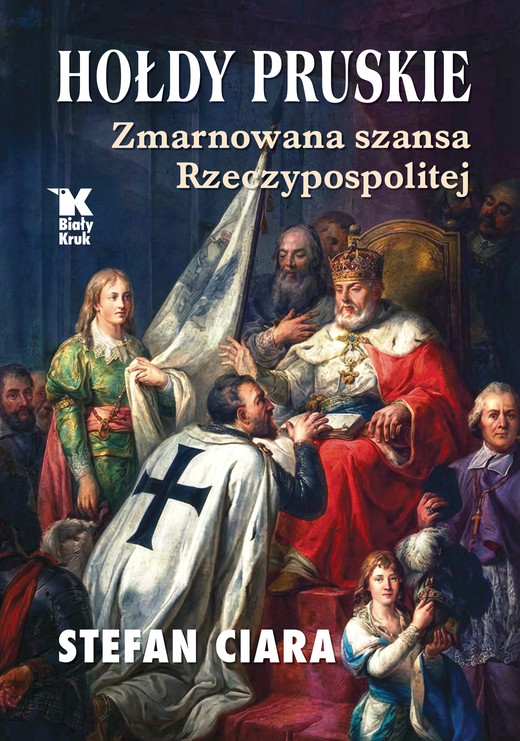 okładka Hołdy pruskie. Zmarnowana szansa Rzeczypospolitej książka | Stefan Ciara
