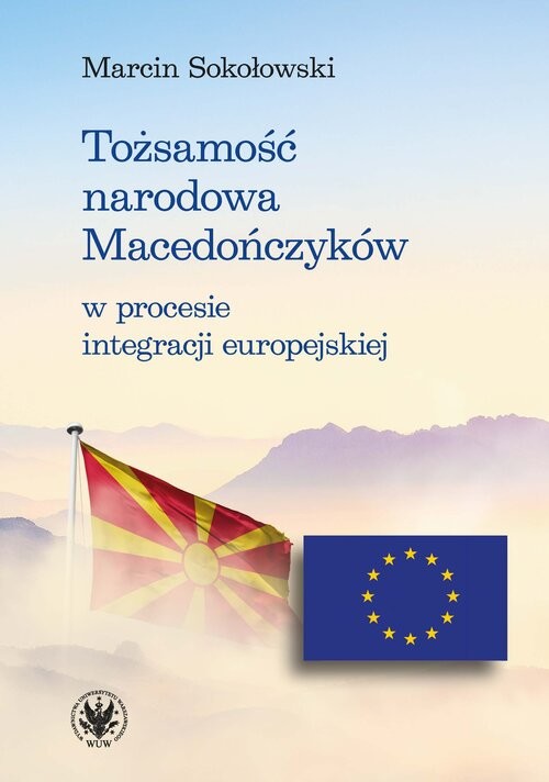okładka Tożsamość narodowa Macedończyków w procesie integracji europejskiej książka | Marcin Sokołowski