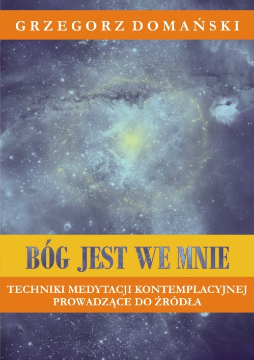 okładka Bóg jest we mnie. Techniki medytacji kontemplacyjnej prowadzące do źródła książka | Grzegorz Domański