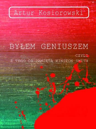 okładka Byłem geniuszem czyli z tego co pamięta Winston Smith książka | Artur Kosiorowski