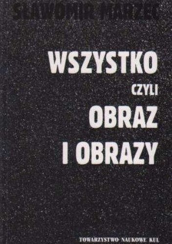 okładka Wszystko czyli obraz i obrazy książka | Marzec Sławomir