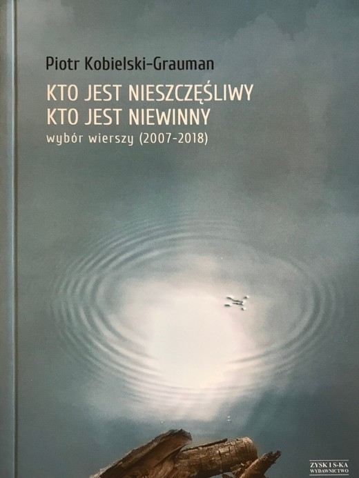 okładka Kto jest nieszczęśliwy, kto jest niewinny. Wybór wierszy (2007-2018) książka | Kobielski-Grauman Piotr