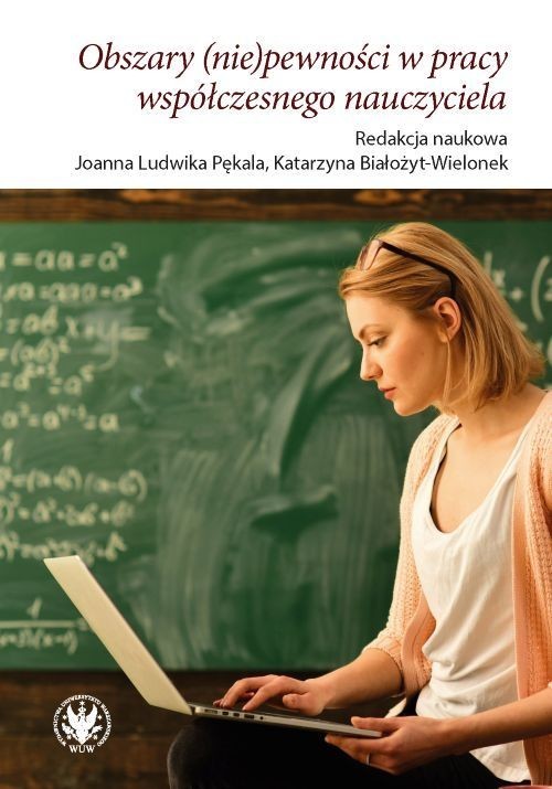 okładka Obszary (nie)pewności w pracy współczesnego nauczyciela książka | Białożyt-Wielonek Katarzyna, Pękala LudwikaJoanna