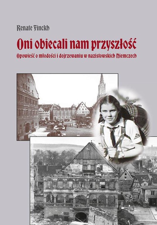 okładka Oni obiecali nam przyszłość. Opowieść o młodości i dojrzewaniu w nazistowskich Niemczech książka | Finckh Renate