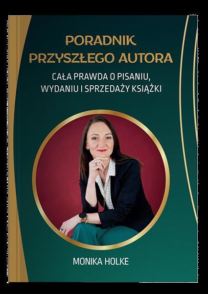 okładka Poradnik przyszłego autora. Cała prawda o pisaniu, wydaniu i sprzedaży książek książka | Holke Monika