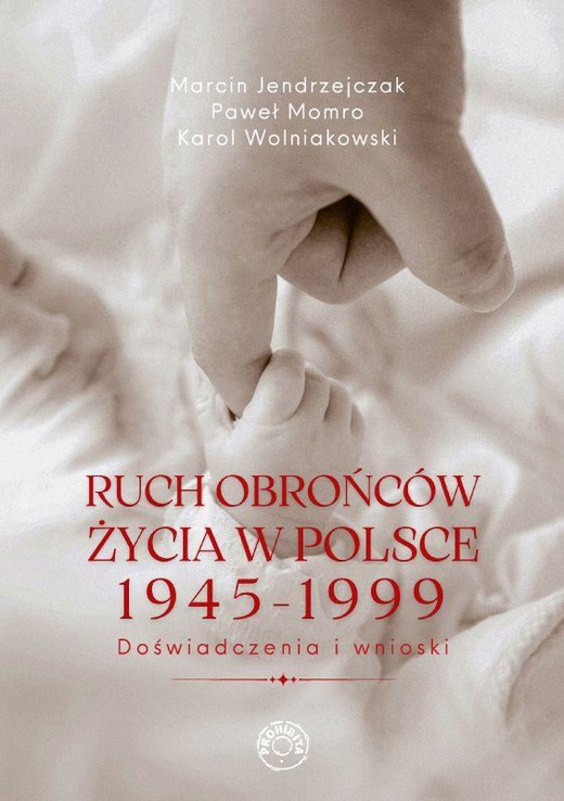 okładka Ruch obrońców życia 1945-1999. Doświadczenia i wnioski książka | Jendrzejczak M., Momro P., Wolniakowski K.