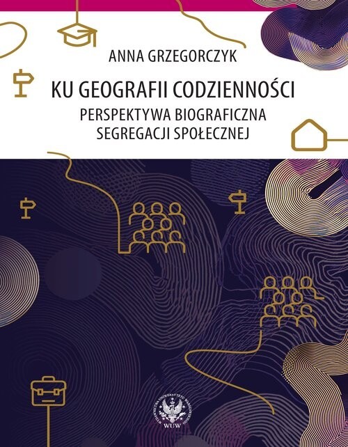 okładka Ku geografii codzienności. Perspektywa biograficzna segregacji społecznej książka | Anna Grzegorczyk